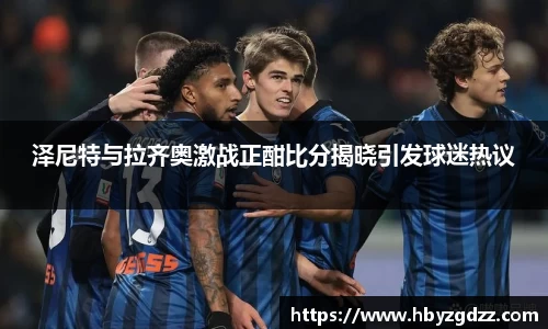 泽尼特与拉齐奥激战正酣比分揭晓引发球迷热议