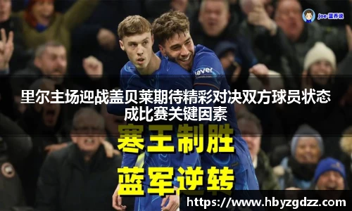 里尔主场迎战盖贝莱期待精彩对决双方球员状态成比赛关键因素
