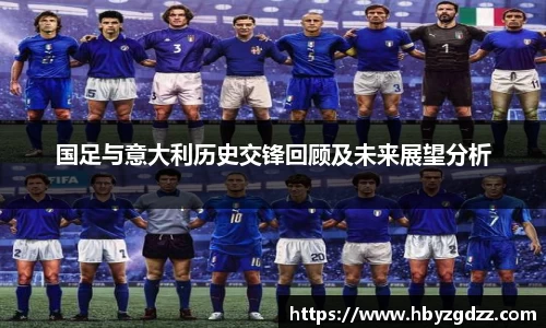国足与意大利历史交锋回顾及未来展望分析