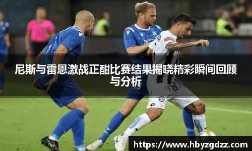 尼斯与雷恩激战正酣比赛结果揭晓精彩瞬间回顾与分析
