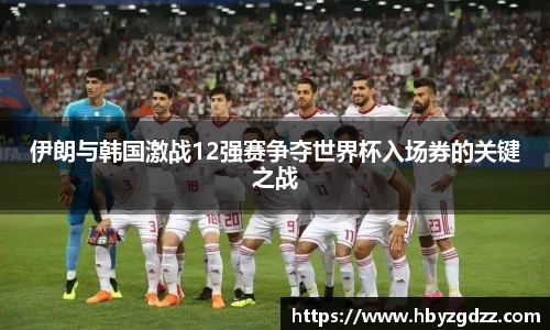 伊朗与韩国激战12强赛争夺世界杯入场券的关键之战