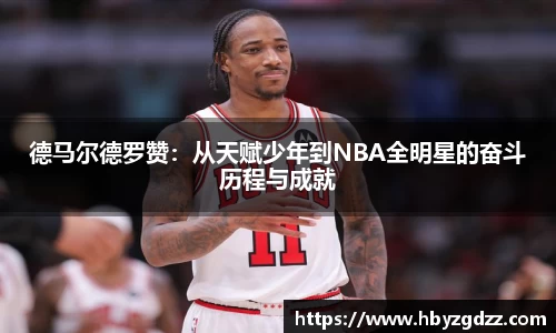 德马尔德罗赞：从天赋少年到NBA全明星的奋斗历程与成就