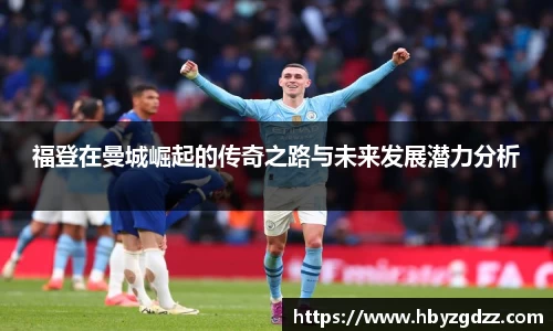 福登在曼城崛起的传奇之路与未来发展潜力分析