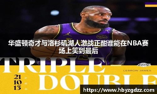 华盛顿奇才与洛杉矶湖人激战正酣谁能在NBA赛场上笑到最后