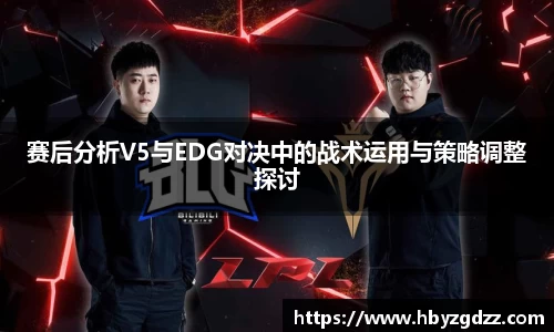 赛后分析V5与EDG对决中的战术运用与策略调整探讨