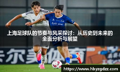 上海足球队的节奏与风采探讨：从历史到未来的全面分析与展望